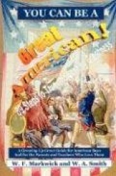 You Can be a Great American! - 39 Steps to True and Lasting Greatness: a Growing Up Great Guide for AZmerican Boys and for the P