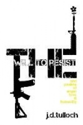 The Will to Resist - and psalms of anger, love & humanity