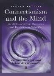 Connectionism and the Mind - Parallel Processing, Dynamics, and Evolution in Networks, Second Editio n