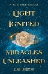 Light Ignited, Miracles Unleashed - A Cosmic Blueprint for Your Miracles