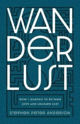 Wanderlust - How I Learned to Rethink Love and Unlearn Lust.