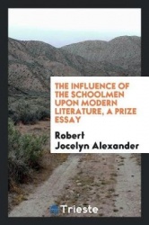 The Influence of the Schoolmen Upon Modern Literature, a Prize Essay
