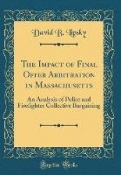 The Impact of Final Offer Arbitration in Massachusetts: An Analysis of Police and Firefighter Collective Bargaining (Classic Rep