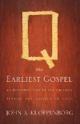 Q, the Earliest Gospel - An Introduction to the Original Stories and Sayings of Jesus