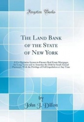 The Land Bank of the State of New York: A Co-Operative System to Finance Real Estate Mortgages for Long Terms and to Amortize th