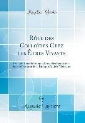 Rôle Des Colloïdes Chez Les ÊTres Vivants: Essai de Biocolloïdologie; Nouvelles Hypothèses Dans Le Domaine de la Biologie Et de 