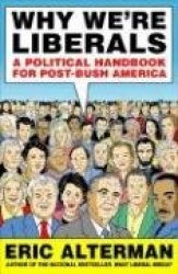 Why We're Liberals: A Political Handbook for Post-Bush America