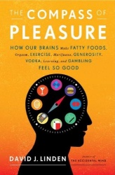 The Compass of Pleasure: How Our Brains Make Fatty Foods, Orgasm, Exercise, Marijuana, Generosity, Vodka, Learning, and Gambling