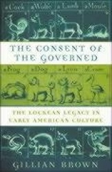 The Consent of the Governed - The Lockean Legacy in Early American Culture