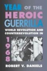 Year of the Heroic Guerrilla - World Revolution and Counterrevolution in 1968