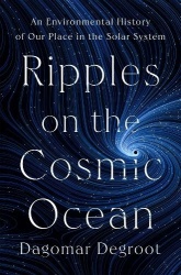 Ripples on the Cosmic Ocean - An Environmental History of Our Place in the Solar System
