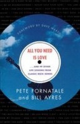 All You Need is Love-- and 99 Other Life Lessons from Classic Rock Songs