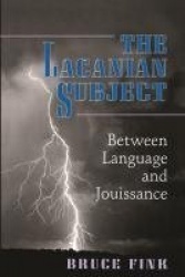 The Lacanian Subject - Between Language and Jouissance