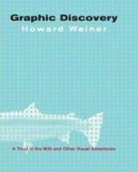 Graphic Discovery - A Trout in the Milk and Other Visual Adventures