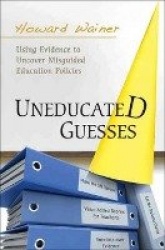 Uneducated Guesses - Using Evidence to Uncover Misguided Education Policies