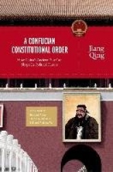 A Confucian Constitutional Order - How China`s Ancient Past Can Shape Its Political Future