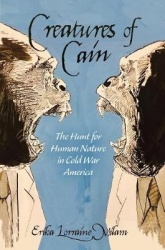 Creatures of Cain - The Hunt for Human Nature in Cold War America
