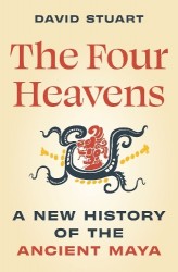 The Four Heavens - A New History of the Ancient Maya