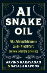 AI Snake Oil - What Artificial Intelligence Can Do, What It Can’t, and How to Tell the Difference