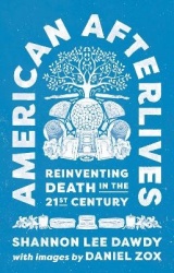 American Afterlives - Reinventing Death in the Twenty-First Century