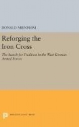 Reforging the Iron Cross - The Search for Tradition in the West German Armed Forces