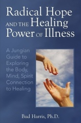 Radical Hope and the Healing Power of Illness - A Jungian Guide to Exploring the Body, Mind, Spirit Connection to Healing