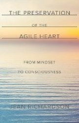 The Preservation of the Agile Heart - From Mindset to Consciousness