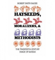 Hayseeds, Moralizers and Methodists - Twentieth Century Image of Kansas