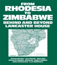 From Rhodesia to Zimbabwe - Behind and Beyond Lancaster House