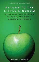 Return to the Little Kingdom - Steve Jobs, the creation of Apple, and how one company changed the world