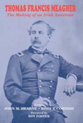 Thomas Francis Meagher - The Making of an Irish American