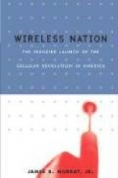 Wireless Nation - The Frenzied Launch Of The Cellular Revolution
