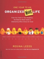 One Year to an Organized Work Life - From Your Desk to Your Deadlines, the Week-by-Week Guide to Eliminating Office Stress for G