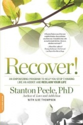 Recover! - An Empowering Program to Help You Stop Thinking Like an Addict and Reclaim Your Life