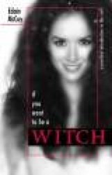 If You Want to be a Witch - A Practical Introduction to the Craft