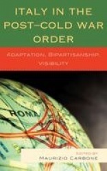 Italy in the Post-Cold War Order - Adaptation, Bipartisanship, Visibility