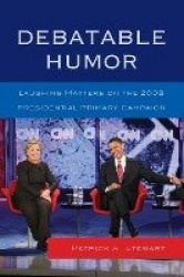 Debatable Humor - Laughing Matters on the 2008 Presidential Primary Campaign