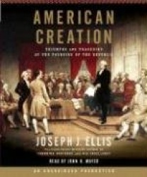 American Creation: Triumphs and Tragedies at the Founding of the Republic
