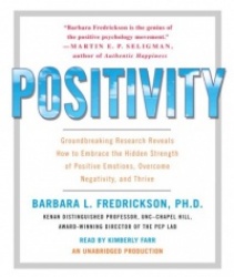 Positivity: Groundbreaking Research Reveals How to Embrace the Hidden Strength of Positive Emotions, Overcome Negativity, and Th