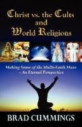 Christ vs. the Cults and World Religions - Making Sense of the Multi-Faith Maze- An Eternal Perspective