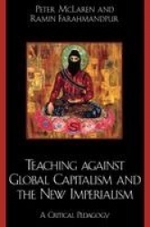 Teaching against Global Capitalism and the New Imperialism - A Critical Pedagogy