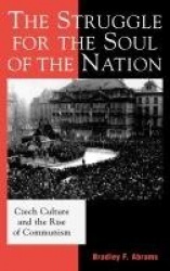 The Struggle for the Soul of the Nation - Czech Culture and the Rise of Communism