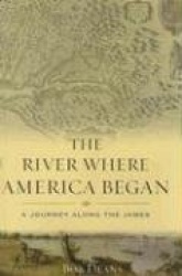 The River Where America Began - A Journey Along the James