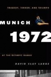 Munich 1972 - Tragedy, Terror, and Triumph at the Olympic Games