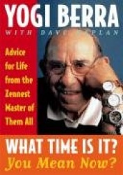 What Time Is It? You Mean Now? - Advice for Life from the Zennest Master of Them All