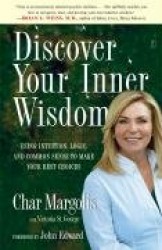Discover Your Inner Wisdom - Using Intuition, Logic, and Common Sense to Make Your Best Choices