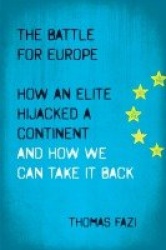 The Battle for Europe - How an Elite Hijacked a Continent - and How we Can Take it Back