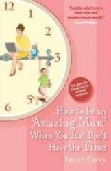 How to Be an Amazing Mum When You Just Don't Have the Time