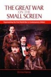 The Great War on the Small Screen - Representing the First World War in Contemporary Britain