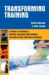 Transforming Training - A Guide to Creating A Flexible Learning Environment: The Rise of the Learning Architects